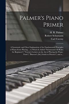portada Palmer's Piano Primer: A Systematic and Clear Explanation of the Fundamental Principles of Piano-Forte Playing.   To Which is Added "Schumann's 68.   The Piano-Forte"; "Burrow's [Sic] Guide.