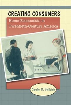 portada Creating Consumers: Home Economists in Twentieth-Century America