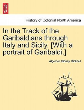 portada in the track of the garibaldians through italy and sicily. [with a portrait of garibaldi.] (en Inglés)