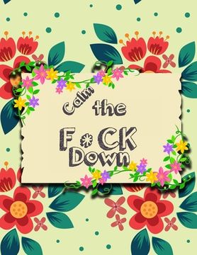 portada Calm the F*ck Down: An Irreverent Adult Coloring Book with Flowers Flamingo, Lions, Elephants, Owls, Horses, Dogs, Cats, and Many More (in English)