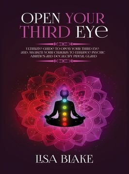 portada Open Your Third Eye: Ultimate Guide to Open Your Third Eye and Awaken Your Chakras to Enhance Psychic Abilities and Decalcify Pineal Gland (in English)
