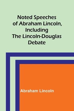 portada Noted Speeches of Abraham Lincoln, Including the Lincoln-Douglas Debate (en Inglés)