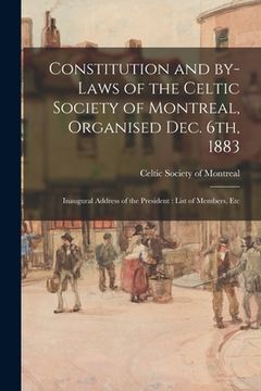 portada Constitution and By-laws of the Celtic Society of Montreal, Organised Dec. 6th, 1883: Inaugural Address of the President: List of Members, Etc