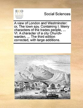 portada a view of london and westminster: or, the town spy. containing i. merry characters of the trades people, ... vi. a character of a city church-warden (in English)