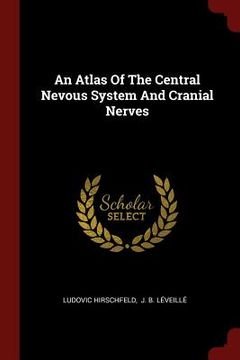 portada An Atlas Of The Central Nevous System And Cranial Nerves (in English)