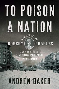 portada To Poison a Nation: The Murder of Robert Charles and the Rise of jim Crow Policing in America (libro en Inglés)