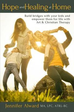 portada Hope and Healing at Home: Build bridges with your kids and empower them for life with Art & Christian Therapy
