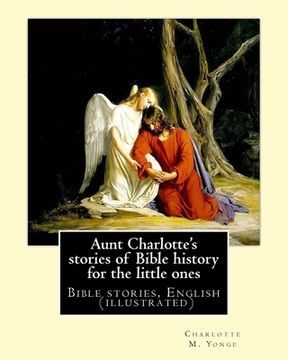 portada Aunt Charlotte's stories of Bible history for the little ones By: Charlotte M. Yonge: Bible stories, English (illustrated) (en Inglés)
