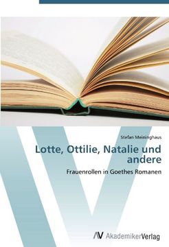 portada Lotte, Ottilie, Natalie und andere: Frauenrollen in Goethes Romanen