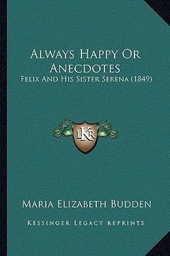 portada always happy or anecdotes: felix and his sister serena (1849) (en Inglés)