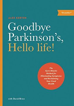 portada Goodbye Parkinson's, Hello life!: The Gyro–Kinetic Method for Eliminating Symptoms and Reclaiming Your Good Health