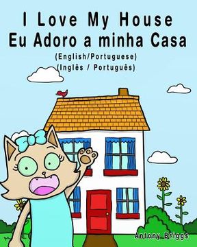 portada I Love my House - Eu Adoro a minha Casa - English/Portuguese Picture book: Bilingual Edition - English/Portuguese edition (en Inglés)