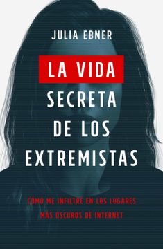 portada La Vida Secreta de los Extremistas: Cómo me Infiltré en los Lugares más Oscuros de Internet