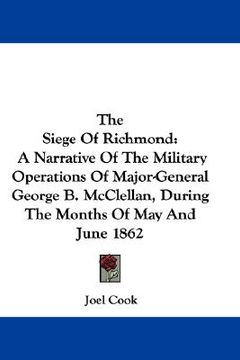 portada the siege of richmond: a narrative of the military operations of major-general george b. mcclellan, during the months of may and june 1862
