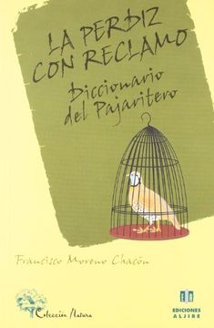 la perdiz con reclamo : diccionario del pajaritero (in Spanish)