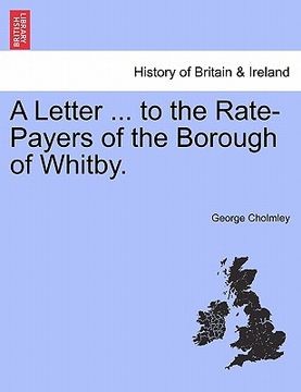 portada a letter ... to the rate-payers of the borough of whitby. (en Inglés)