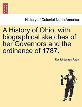 portada a history of ohio, with biographical sketches of her governors and the ordinance of 1787. (in English)
