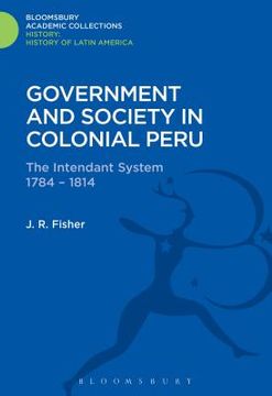 portada Government and Society in Colonial Peru: The Intendant System 1784-1814 (en Inglés)