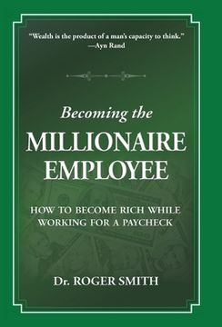 portada Becoming the Millionaire Employee: How to Become Rich While Working for a Paycheck (en Inglés)