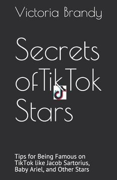 portada Secrets of TikTok Stars: Tips for Being Famous on TikTok like Jacob Sartorius, Baby Ariel, and Other Stars (en Inglés)