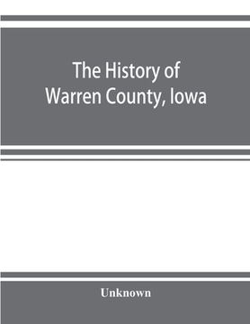 portada The history of Warren County, Iowa, containing a history of the county, its cities, towns, &c., a biographical directory of its citizens, war record o (en Inglés)