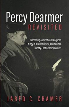 portada Percy Dearmer Revisited: Discerning Authentically Anglican Liturgy in a Multicultural, Ecumenical, Twenty-First-Century Context (en Inglés)