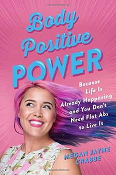 portada Body Positive Power: Because Life is Already Happening and you Don't Need Flat abs to Live it (en Inglés)
