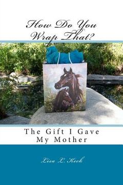 portada How Do You Wrap That?: The Gift I Gave My Mother (in English)