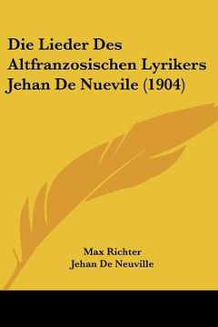 portada Die Lieder Des Altfranzosischen Lyrikers Jehan De Nuevile (1904) (en Alemán)