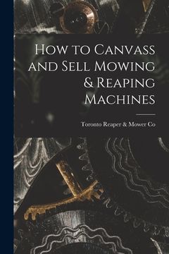 portada How to Canvass and Sell Mowing & Reaping Machines [microform] (en Inglés)