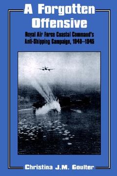 portada a forgotten offensive: royal air force coastal command's anti-shipping campaign, 1940-1945 (en Inglés)