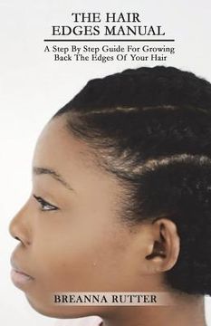 portada The Hair Edges Manual: A Step By Step Guide For Growing Back The Edges Of Your Hair (en Inglés)