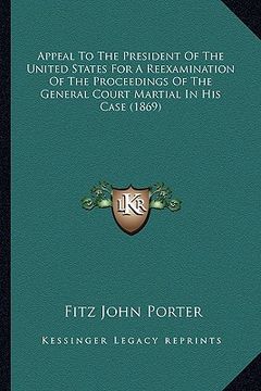 portada appeal to the president of the united states for a reexaminaappeal to the president of the united states for a reexamination of the proceedings of the (in English)