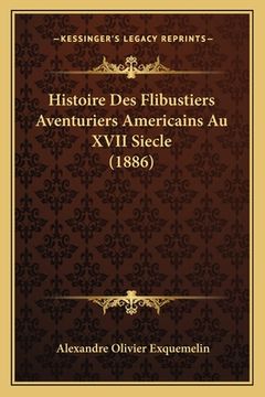 portada Histoire Des Flibustiers Aventuriers Americains Au XVII Siecle (1886) (en Francés)