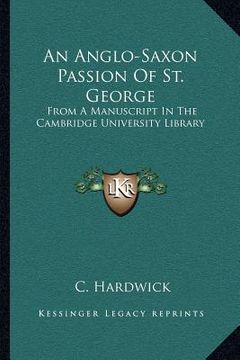 portada an anglo-saxon passion of st. george: from a manuscript in the cambridge university library (en Inglés)