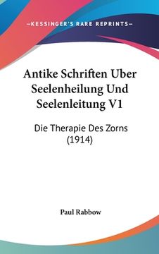 portada Antike Schriften Uber Seelenheilung Und Seelenleitung V1: Die Therapie Des Zorns (1914) (in German)