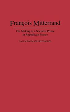 portada Francois Mitterrand: The Making of a Socialist Prince in Republican France (en Inglés)