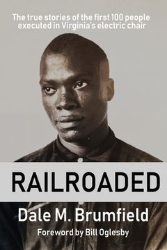 portada Railroaded: The True Stories of the First 100 People Executed in Virginia'S Electric Chair (en Inglés)