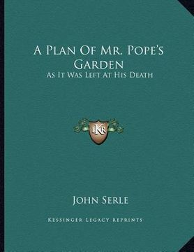 portada a plan of mr. pope's garden: as it was left at his death: with a plan and perspective view of the grotto (1745) (in English)