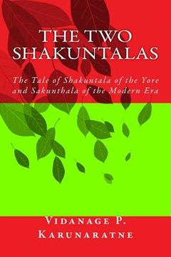 portada The Two Shakuntalas: The Tale of Shakuntala of the Yore and Sakunthala of the Modern Era (in English)