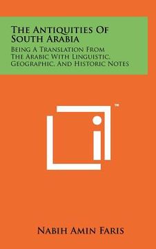 portada the antiquities of south arabia: being a translation from the arabic with linguistic, geographic, and historic notes (en Inglés)