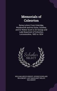 portada Memorials of Coleorton: Being Letters From Coleridge, Wordsworth and His Sister, Southey, and Sir Walter Scott to Sir George and Lady Beaumont (en Inglés)