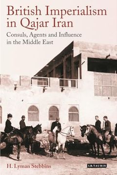 portada British Imperialism in Qajar Iran: Consuls, Agents and Influence in the Middle East (International Library of Iranian Studies) (en Inglés)