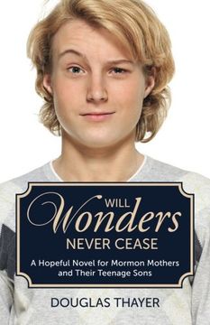 portada Will Wonders Never Cease: A Hopeful Novel for Mormon Mothers and Their Teenage Sons