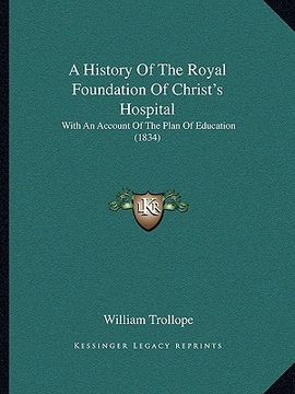 portada a history of the royal foundation of christ's hospital: with an account of the plan of education (1834) (en Inglés)