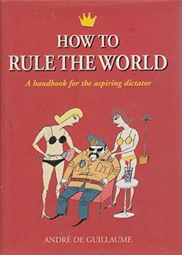 portada How to Rule the World: A Handbook for the Aspiring Dictator