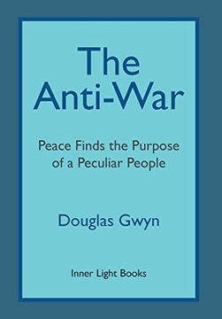 portada The Anti-War: Peace Finds the Purpose of a Peculiar People; Militant Peacemaking in the Manner of Friends (in English)
