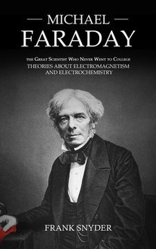 portada Michael Faraday: The Great Scientist Who Never Went to College (Theories about Electromagnetism and Electrochemistry) (en Inglés)