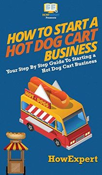 portada How to Start a hot dog Cart Business: Your Step by Step Guide to Starting a hot dog Cart Business 