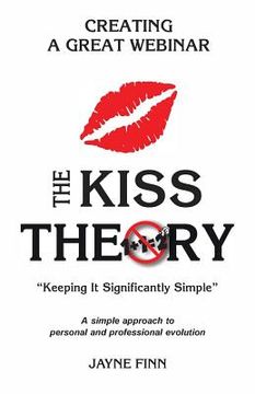 portada The KISS Theory: Creating A Great Webinar: Keep It Strategically Simple "A simple approach to personal and professional development." (en Inglés)